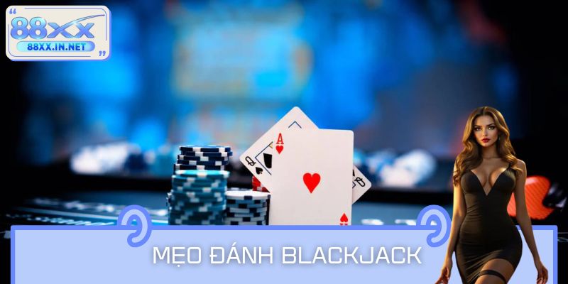 Mẹo Đánh Blackjack Tại 88XX: Bộ Bí Kíp Làm Chủ Bàn Cược