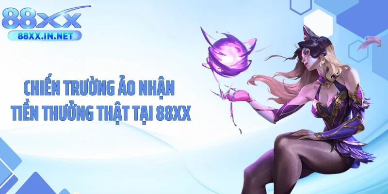 Chiến trường ảo nhận tiền thưởng thật tại 88XX
